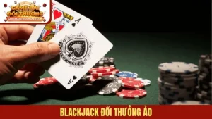 Blackjack đổi thưởng ảo