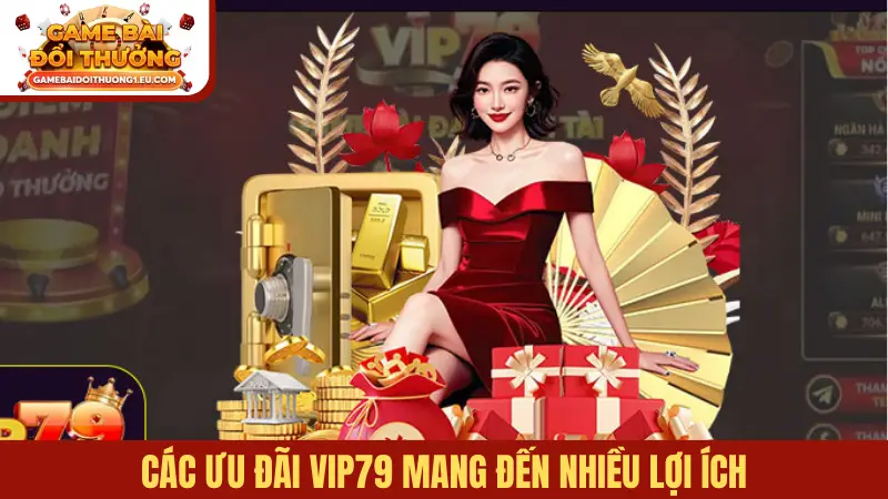 Các ưu đãi Vip79 mang đến nhiều lợi ích