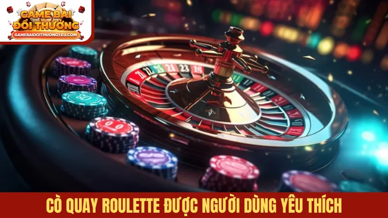 Cò quay Roulette được người dùng yêu thích