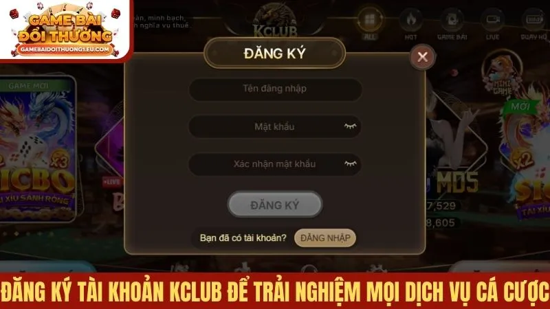 Đăng ký tài khoản Kclub để trải nghiệm mọi dịch vụ cá cược