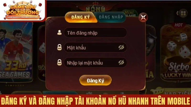 Đăng ký và đăng nhập tài khoản Nổ Hũ nhanh trên mobile