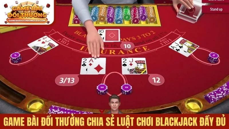 Game bài đổi thưởng chia sẻ luật chơi Blackjack đầy đủ nhất