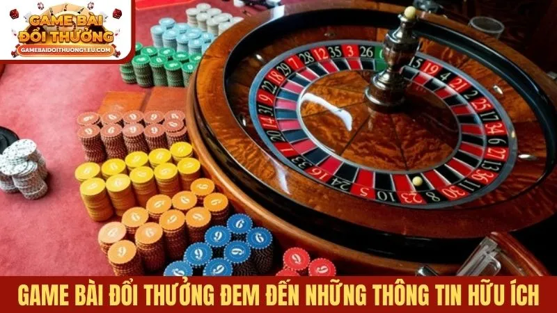 Game bài đổi thưởng đem đến những thông tin hữu ích