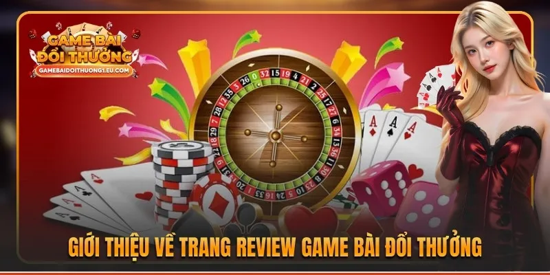 Giới thiệu về trang review game bài đổi thưởng