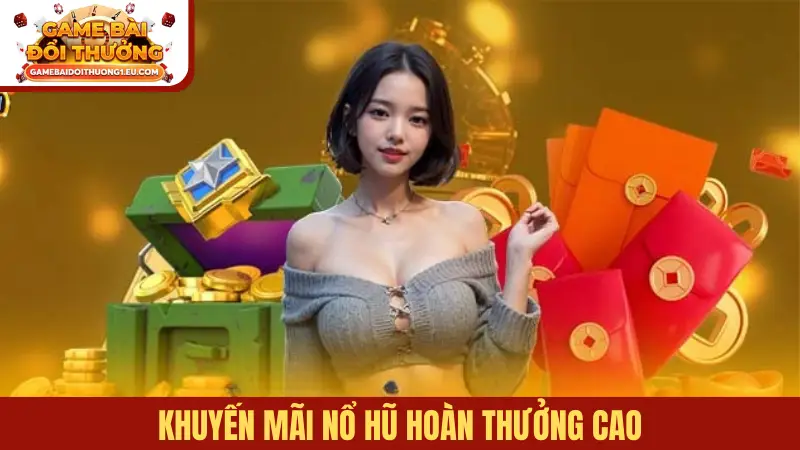 Khuyến mãi Nổ Hũ hoàn thưởng cao