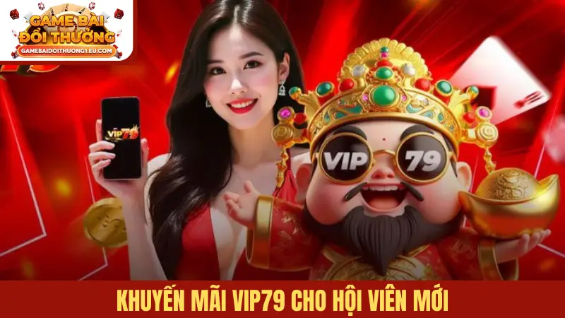 Khuyến mãi Vip79 cho hội viên mới