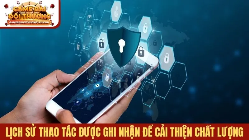 Lịch sử thao tác được ghi nhận để cải thiện chất lượng