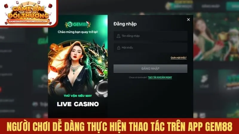 Người chơi dễ dàng thực hiện mọi thao tác trên app Gem88