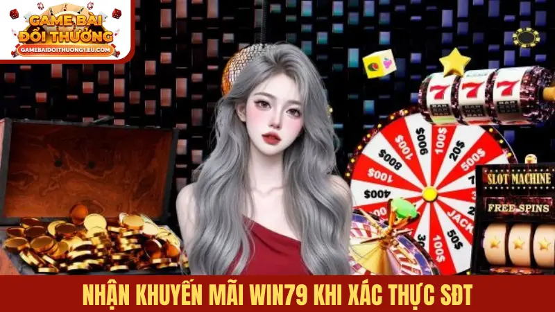 Nhận khuyến mãi Win79 khi xác thực SĐT