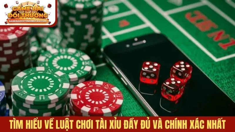 Tìm hiểu về luật chơi Tài xỉu đầy đủ và chính xác nhất