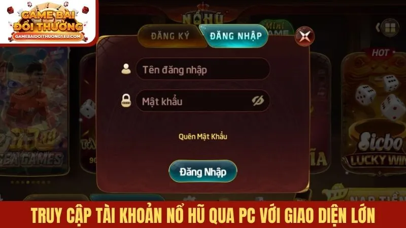 Truy cập tài khoản Nổ Hũ qua PC với giao diện lớn, dễ theo dõi