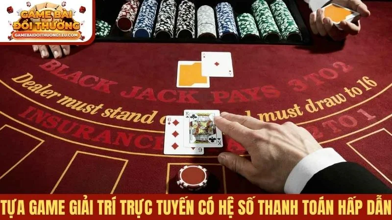 Tựa game giải trí trực tuyến có hệ số thanh toán hấp dẫn